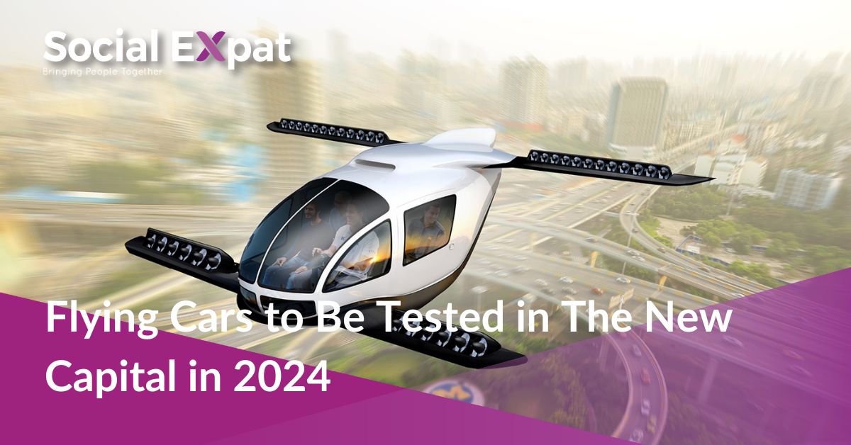 Flying Cars to Be Tested in The New Capital in 2024