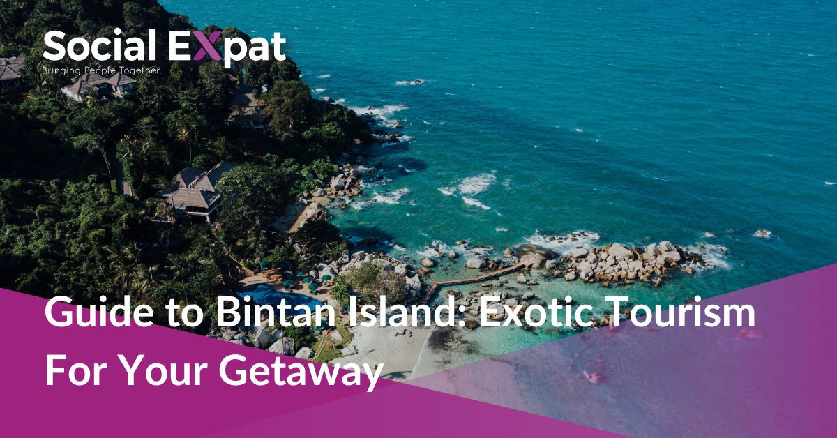 Guide To Bintan Island: Exotic Tourism For Your Getaway