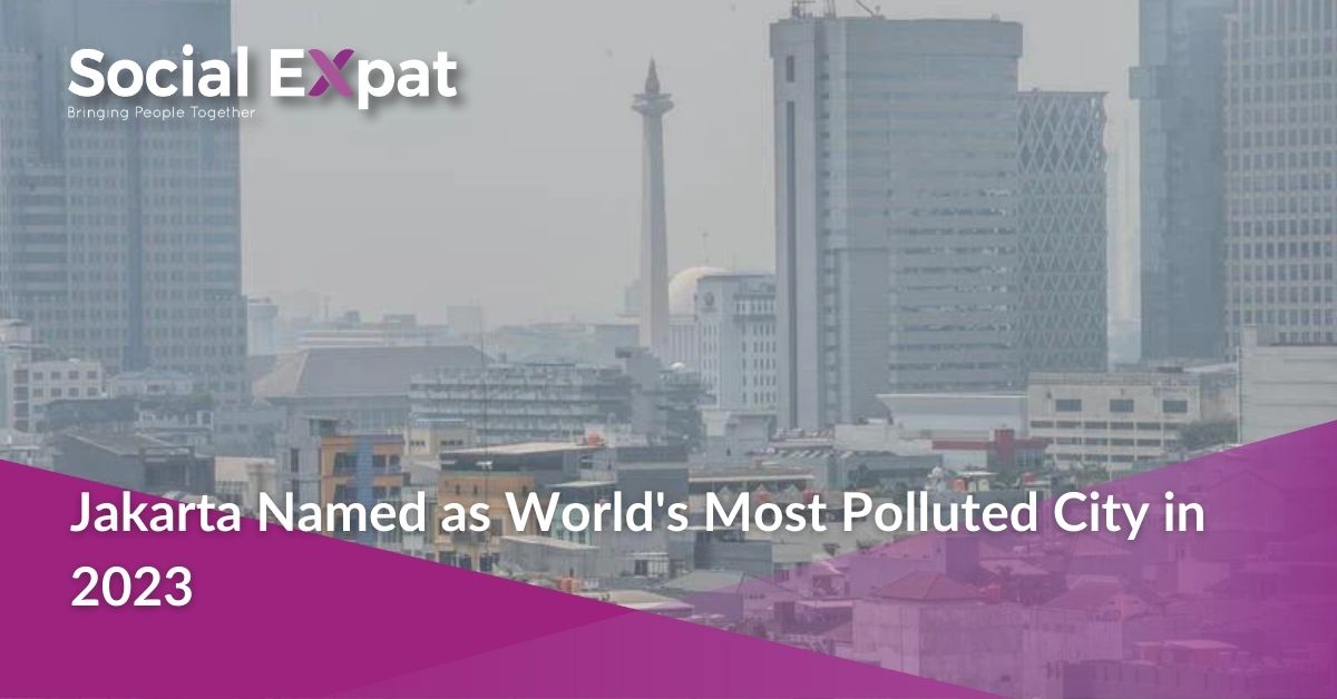 Jakarta Named As Worlds Most Polluted City In 2023 Social Expat 3356